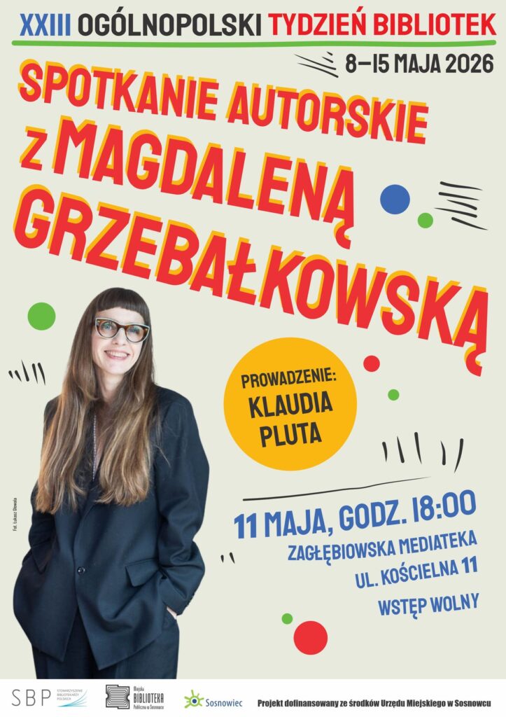 Na plakacie duży pomarańczowy napis (ułożony pod kątem - lewa wyżej prawa niżej) - SPOTKANIE AUTORSKIE Z MAGDALENĄ GRZEBAŁKOWSKĄ.
Pod napisem w z lewej wmontowany wizerunek uśmiechniętej kobiety z długimi włosami, grzywką do połowy czoła, w okularach, w garniturze, z rękami w kieszeni, pozującej. Tło plakatu jasne, gdzieniegdzie kolorowe elementy graficzne (małe koła, kreski). Poza tym napisy zgodne z opisem wydarzenia.